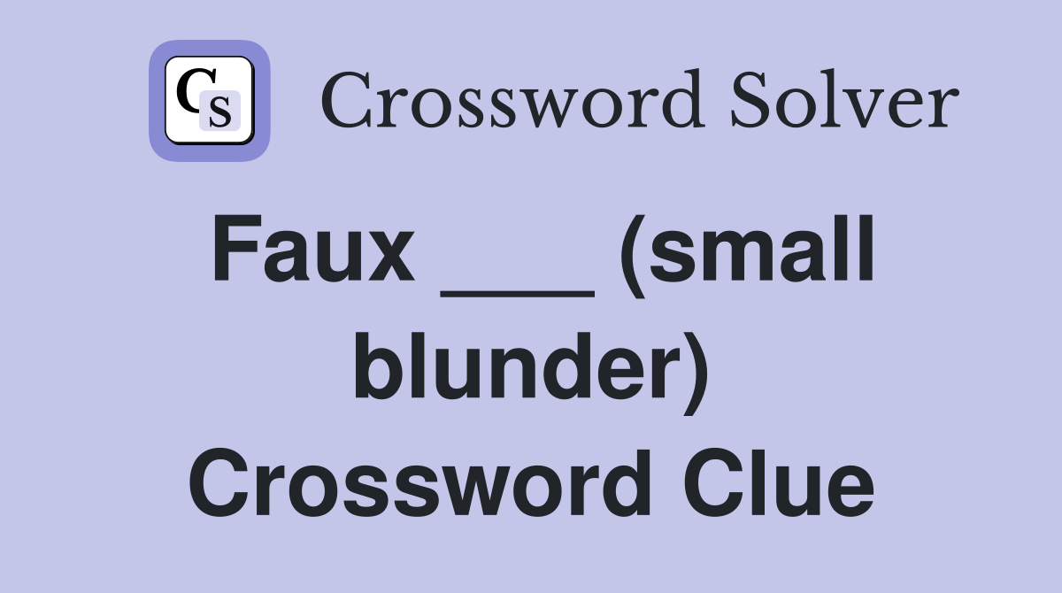 Faux ___ (small blunder) Crossword Clue Answers Crossword Solver